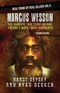 Marcus Wesson: The Horrific True Story Behind Fresno's Worst Mass Murderer by Ryan Becker, Nancy Veysey, True Crime Seven