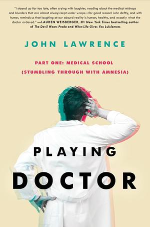 Playing Doctor Medical School: Stumbling Through with Amnesia by John Lawrence