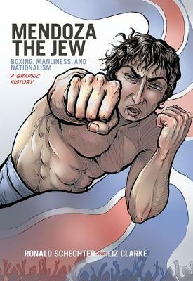 Mendoza the Jew: Boxing, Manliness, and Nationalism, a Graphic History by Ronald Schechter