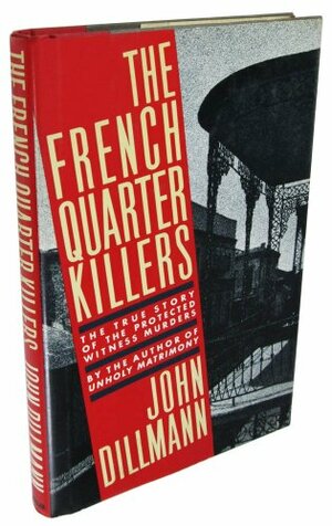 The French Quarter Killers: The Story of the Protected Witness Murders by John Dillmann