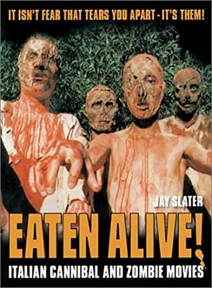 Eaten Alive!: Italian Cannibal and Zombie Movies by Jay Slater