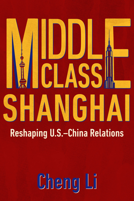 Middle Class Shanghai: Reshaping U.S.-China Engagement by Cheng Li