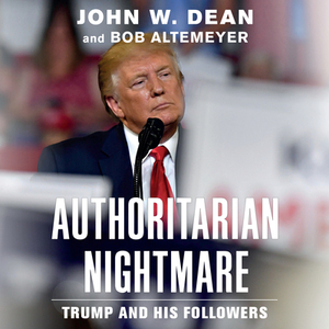 Authoritarian Nightmare: Trump and His Followers by Bob Altemeyer, John W. Dean