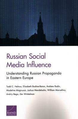 Russian Social Media Influence: Understanding Russian Propaganda in Eastern Europe by Todd C. Helmus, Andrew Radin, Elizabeth Bodine-Baron