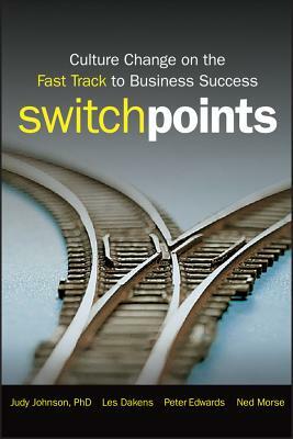Switchpoints: Culture Change on the Fast Track to Business Success by Les Dakens, Judy Johnson, Peter Edwards