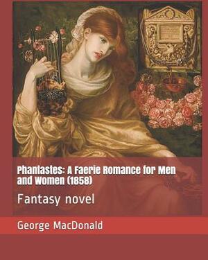 Phantastes: A Faerie Romance for Men and Women (1858): Fantasy Novel by George MacDonald