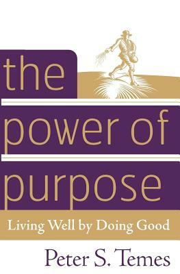 The Power of Purpose: Living Well by Doing Good by Peter S. Temes