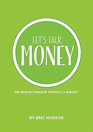 Let's Talk Money: Get Budget Results Without a Budget by Eric Hudson, Monique McLean