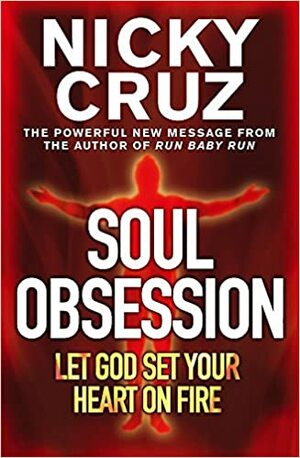 Soul Obsession: Let God Set Your Heart On Fire by Nicky Cruz