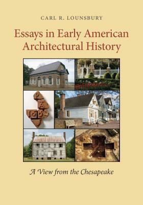 Essays in Early American Architectural History: A View from the Chesapeake by Carl R. Lounsbury