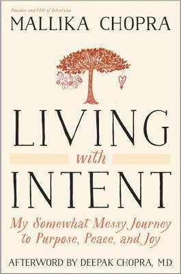 Living with Intent: My Somewhat Messy Journey to Purpose, Peace, and Joy by Deepak Chopra, Mallika Chopra