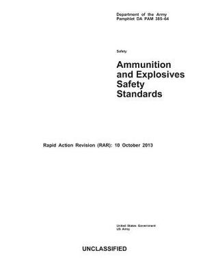 Department of the Army Pamphlet DA PAM 385-64 Ammunition and Explosives Safety Standards Rapid Action Revision (RAR): 10 October 2013 by United States Government Us Army