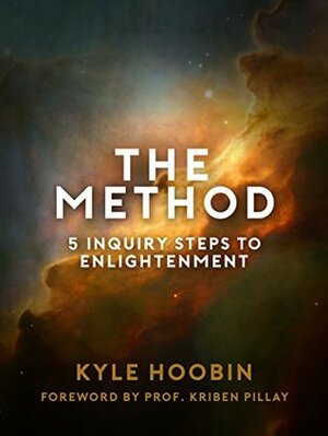 The Method: 5 Inquiry Steps To Enlightenment by Kyle Hoobin, Kriben Pillay