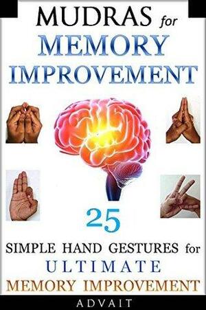 Mudras for Memory Improvement: 25 Simple Hand Gestures for Ultimate Memory Improvement by Advait