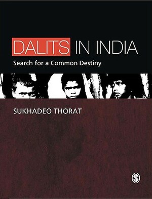 Dalits in India: Search for a Common Destiny by Sukhadeo Thorat