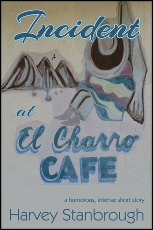 Incident at El Charro Café by Harvey Stanbrough