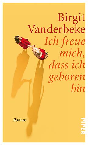 Ich freue mich, dass ich geboren bin by Birgit Vanderbeke