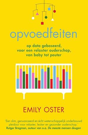 Opvoedfeiten: op data gebaseerd, voor een relaxter ouderschap, van baby tot peuter by Emily Oster