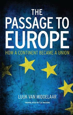 The Passage to Europe: How a Continent Became a Union by Luuk van Middelaar