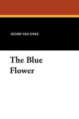 The Blue Flower by Henry Van Dyke