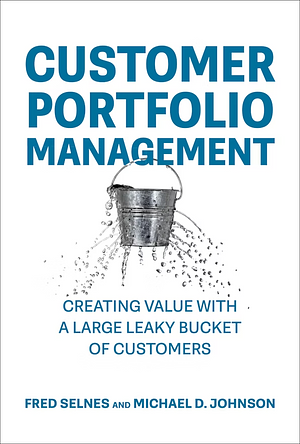 Customer Portfolio Management: Creating Value with a Large Leaky Bucket of Customers by Fred Selnes, Michael D. Johnson