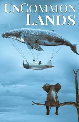 UnCommon Lands: A Collection of Rising Tides, Outer Space and Foreign Lands by Chris Godsoe, Michael J. P. Whitmer, Daniel Arthur Smith