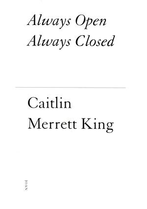 Always Open Always Closed  by Caitlin Merrett King