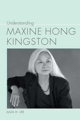 Understanding Maxine Hong Kingston by Julia H. Lee