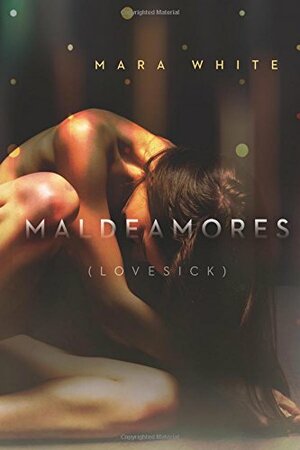 Maldeamores: Lovesick by Mara White