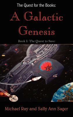The Quest for the Books: A Galactic Genesis: Book I: The Quest to Save by Sally Ann Sager, Michael Ray