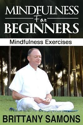 Mindfulness for Beginners: Mindfulness Exercises by Brittany Samons