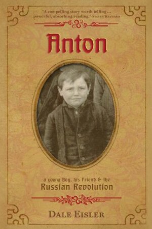 Anton, a young boy, his friend and the Russian Revolution by Dale Eisler