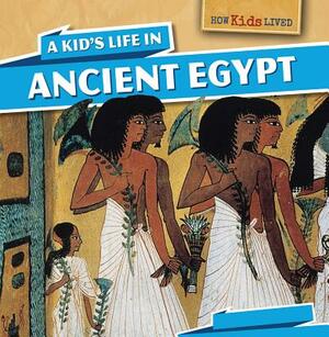 A Kid's Life in Ancient Egypt by Sara Machajewski, Sarah Machajewski