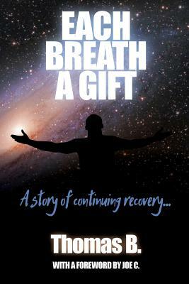 Each Breath a Gift: A Story of Continuing Recovery by Thomas B