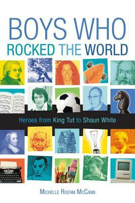 Boys Who Rocked the World: Heroes from King Tut to Bruce Lee by Michelle Roehm McCann