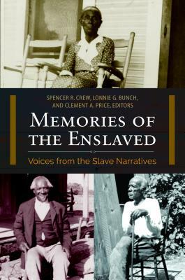 Memories of the Enslaved: Voices from the Slave Narratives by Clement A. Price, Spencer R. Crew, Lonnie G. Bunch