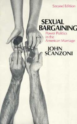 Sexual Bargaining: Power Politics in the American Marriage by John Scanzoni