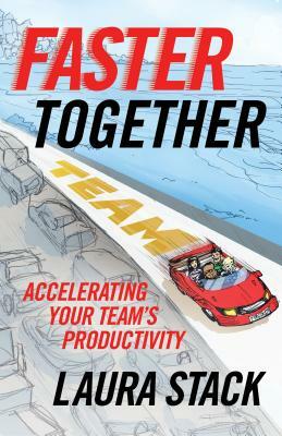 Faster Together: Accelerating Your Team's Productivity by Laura Stack