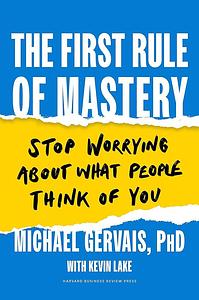 The First Rule of Mastery: Stop Worrying about What People Think of You by Michael Gervais