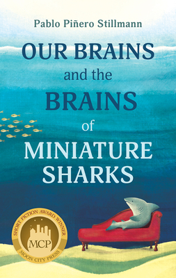 Our Brains and the Brains of Miniature Sharks: Stories by Pablo Piñero Stillmann