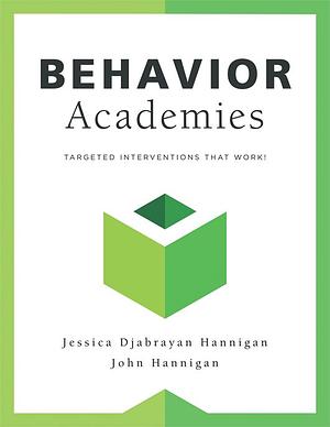 Behavior Academies: Targeted Interventions that Work! by Jessica Djabrayan Hannigan, John Hannigan