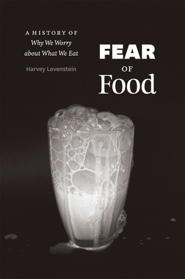 Fear of Food: A History of Why We Worry about What We Eat by Harvey Levenstein