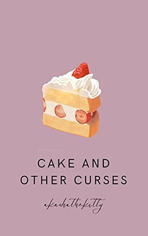 Cake and Other Curses by AkashaTheKitty