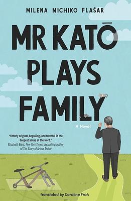 Mr Kato Plays Family: A Novel by Milena Michiko Flašar