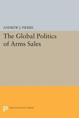 The Global Politics of Arms Sales by Andrew J. Pierre