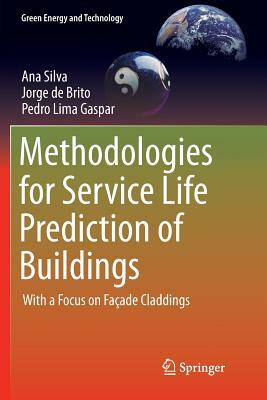 Methodologies for Service Life Prediction of Buildings: With a Focus on Façade Claddings by Pedro Lima Gaspar, Ana Silva, Jorge De Brito