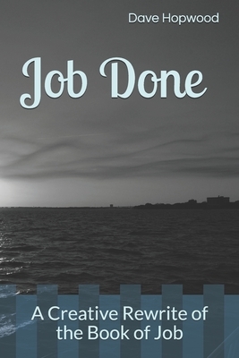 Job Done: A Creative Rewrite of the Book of Job by Dave Hopwood