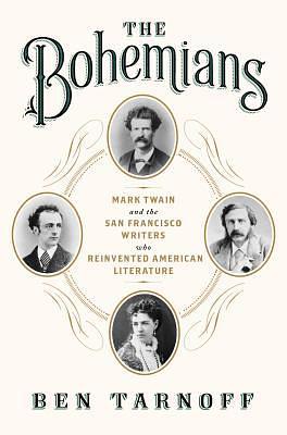 The Bohemians: Mark Twain and the San Francisco Writers Who Reinvented American Literature by Ben Tarnoff