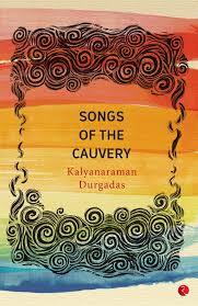 Songs of the Cauvery by Kalyanaraman Durgadas