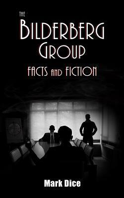 The Bilderberg Group: Facts & Fiction by Mark Dice